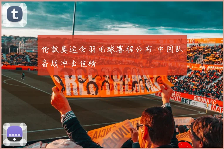 伦敦奥运会羽毛球赛程公布 中国队备战冲击佳绩