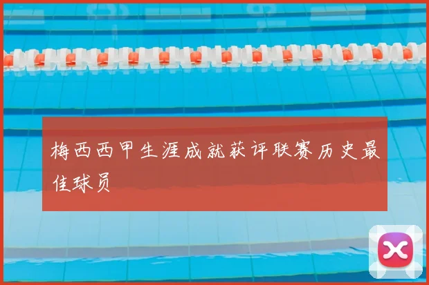 梅西西甲生涯成就获评联赛历史最佳球员