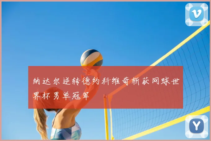 纳达尔逆转德约科维奇斩获网球世界杯男单冠军