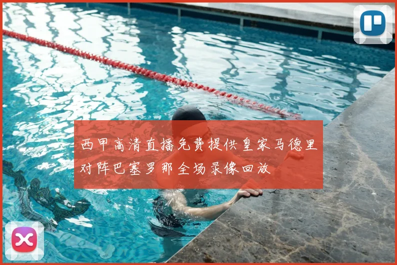 西甲高清直播免费提供皇家马德里对阵巴塞罗那全场录像回放