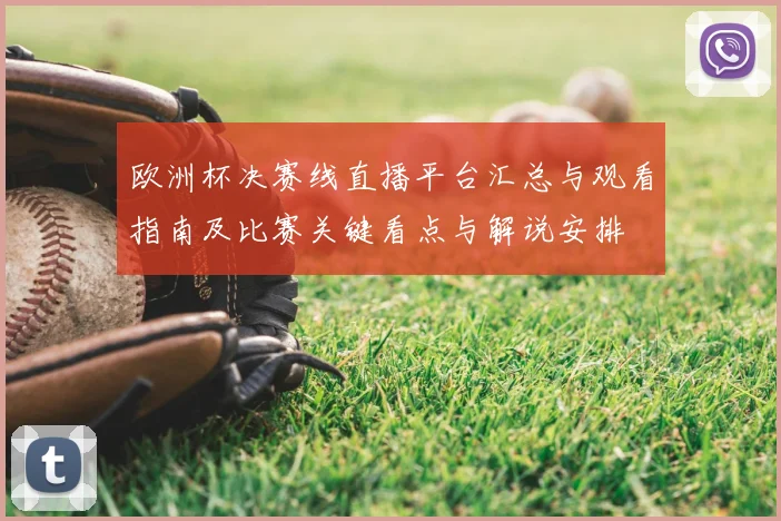 欧洲杯决赛线直播平台汇总与观看指南及比赛关键看点与解说安排